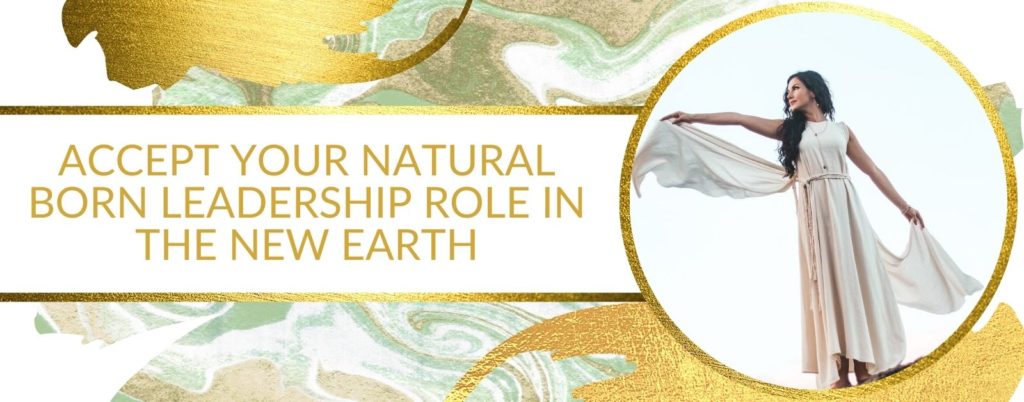 Accept Your Natural Born Leadership Role In The New Earth