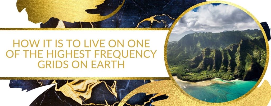 HOW IT IS TO LIVE ON ONE OF THE HIGHEST FREQUENCY GRIDS ON EARTH