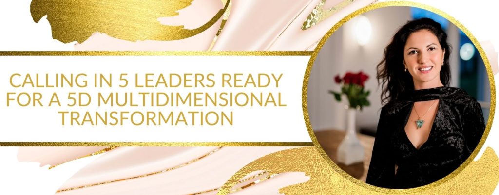 CALLING IN 5 LEADERS READY FOR A 5D MULTIDIMENSIONAL TRANSFORMATION