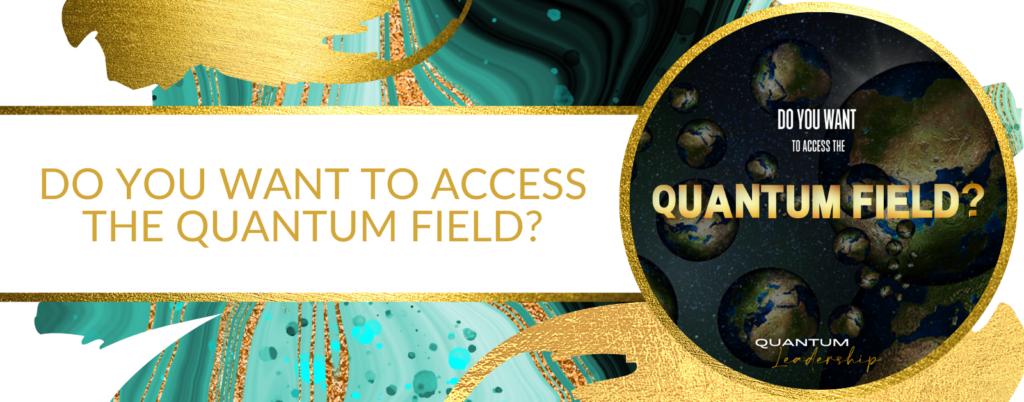 DO YOU WANT TO ACCESS THE QUANTUM FIELD?