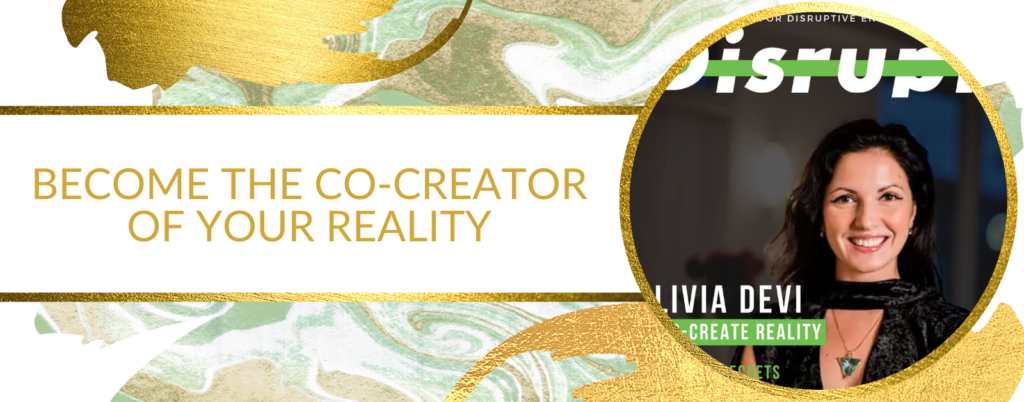 BECOME THE CO-CREATOR OF YOUR REALITY