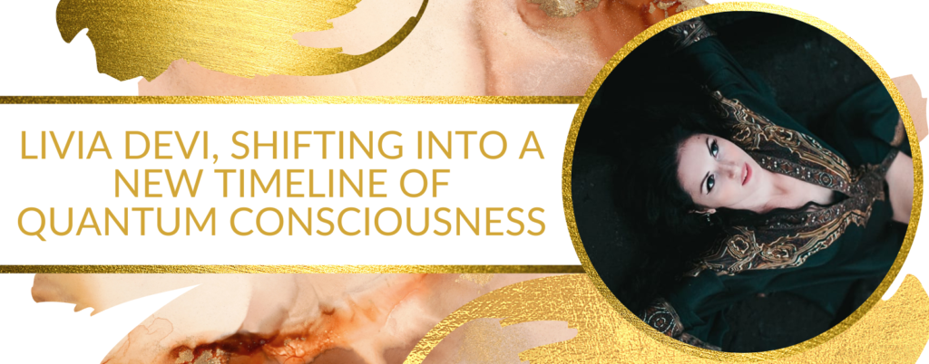 Livia Devi, Shifting Into A New Timeline Of Quantum Consciousness