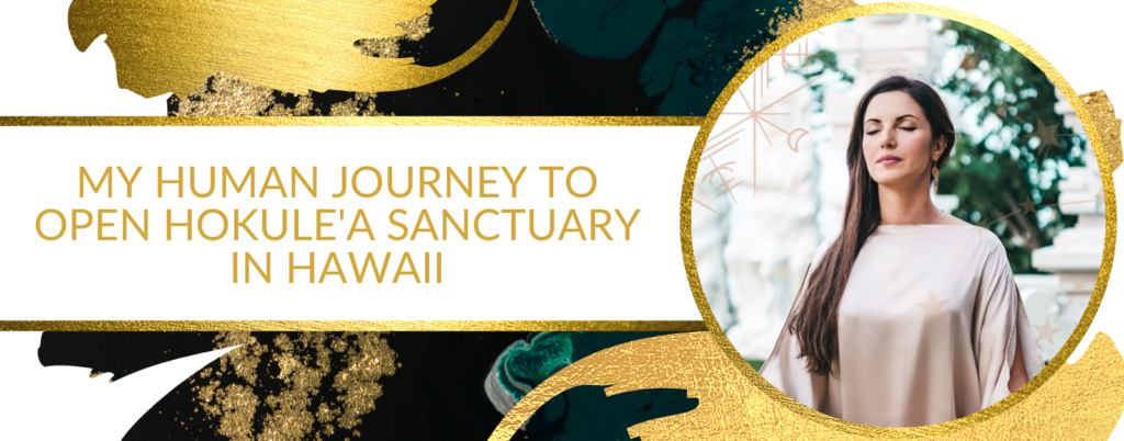 MY HUMAN JOURNEY TO OPEN HOKULE'A SANCTUARY IN HAWAII