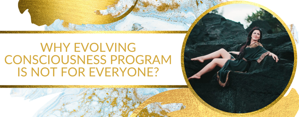 WHY EVOLVING CONSCIOUSNESS PROGRAM IS NOT FOR EVERYONE?