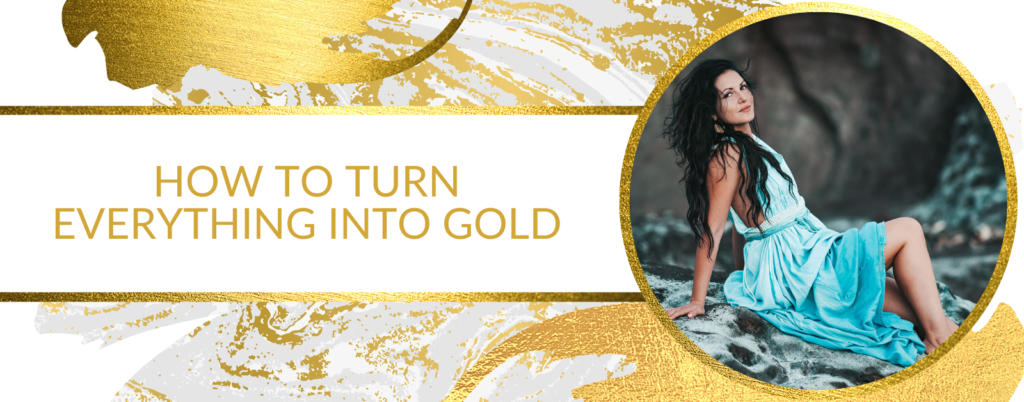 HOW TO TURN EVERYTHING INTO GOLD