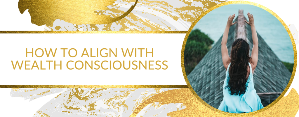 HOW TO ALIGN WITH WEALTH CONSCIOUSNESS